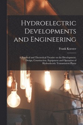 Frank Koester - Hydroelectric Developments and Engineering; a Practical and Theoretical Treatise on the Development, Design, Construction, Equipment and Operation of Hydroelectric Transmission Plants, Häftad. Tillgänglighet: Lägg i varukorg