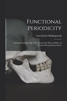 Leta Stetter Hollingworth - Functional Periodicity; an Experimental Study of the Mental and Motor Abilities of Women During Menstruation, Häftad