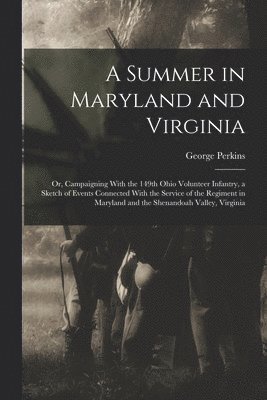 George Perkins - Summer in Maryland and Virginia; or, Campaigning With the 149th Ohio Volunteer Infantry, a Sketch of Events Connected With the Service of the Regiment in Maryland and the Shenandoah Valley, Virginia, Häftad. Tillgänglighet: Lägg i varukorg