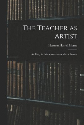 Herman Harrell Horne - Teacher as Artist; an Essay in Education as an Aesthetic Process, Häftad. Tillgänglighet: Lägg i varukorg