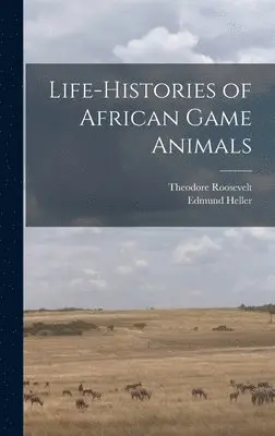 Edmund Heller, Theodore Roosevelt - Life-histories of African Game Animals, Inbunden. Tillgänglighet: Lägg i varukorg