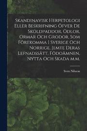 Skandinavisk herpetologi eller beskrifning oefver de skoeldpaddor, oedlor, ormar och grodor, som foerekomma i Sverige och Norrige, jemte deras lefnadssatt, foedoamnen, nytta och skada m.m.