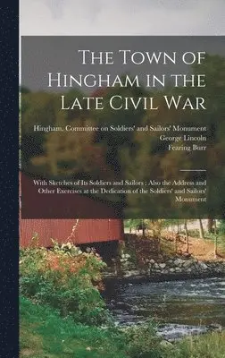 Fearing Burr, George Lincoln, Hingham (Mass Committee on Soldiers' - Town of Hingham in the Late Civil War, Inbunden. Tillgänglighet: Lägg i varukorg
