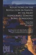 Reflections on the Revolution in France, by the Right Honourable Edmund Burke, Considered