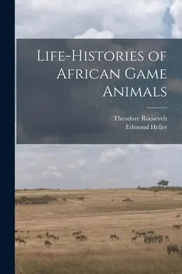 Edmund Heller, Theodore Roosevelt - Life-histories of African Game Animals, Häftad. Tillgänglighet: Lägg i varukorg