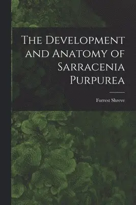 Forrest Shreve - Development and Anatomy of Sarracenia Purpurea, Häftad. Tillgänglighet: Lägg i varukorg