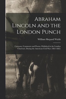 William Shepard Walsh - Abraham Lincoln and the London Punch; Cartoons, Comments and Poems, Published in the London Charivari, During the American Civil War (1861-1865), Häftad. Tillgänglighet: Lägg i varukorg