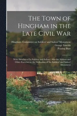 Fearing Burr, George Lincoln, Hingham (Mass Committee on Soldiers' - Town of Hingham in the Late Civil War, Häftad. Tillgänglighet: Lägg i varukorg