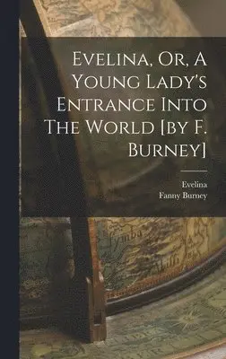 Fanny Burney, Evelina (Fict Name ) - Evelina, Or, A Young Lady's Entrance Into The World [by F. Burney], Inbunden. Tillgänglighet: Lägg i varukorg