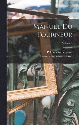 Louis-Seorges-Isaac Salivet, P Hamelin-Bergeron - Manuel Du Tourneur; Volume 2, Inbunden. Tillgänglighet: Lägg i varukorg