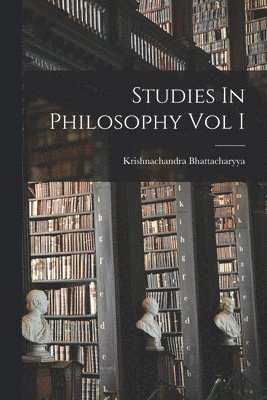 Krishnachandra Bhattacharyya - Studies In Philosophy Vol I, Häftad