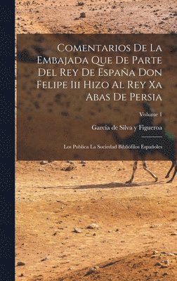 Comentarios De La Embajada Que De Parte Del Rey De España Don Felipe Iii Hizo Al Rey Xa Abas De Persia, Inbunden