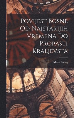 Prelog Milan 1879-1931 - Povijest Bosne Od Najstarijih Vremena Do Propasti Kraljevsta, Inbunden