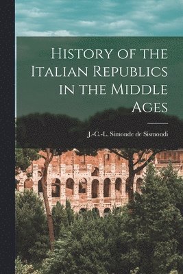 J-C-L Simonde De 1773-1842 Sismondi - History of the Italian Republics in the Middle Ages, Häftad