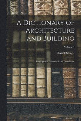 Russell Sturgis - Dictionary of Architecture and Building; Biographical, Historical and Descriptive; Volume 3, Häftad. Tillgänglighet: Lägg i varukorg