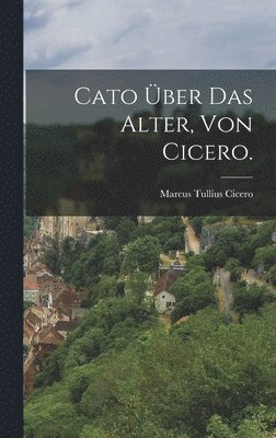 Marcus Tullius Cicero - Cato über das Alter, von Cicero., Inbunden