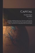 Capital; A Critique Of Political Economy; The Process Of Capitalist Production. [translated From The German Ed. By Samuel Moore And Edward Aveling] Edited By Frederick Engels