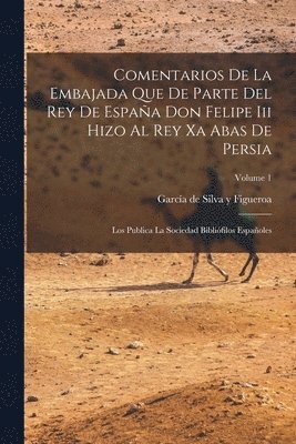 García de Silva Y Figueroa - Comentarios De La Embajada Que De Parte Del Rey De España Don Felipe Iii Hizo Al Rey Xa Abas De Persia, Häftad. Tillgänglighet: Lägg i varukorg