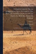Comentarios De La Embajada Que De Parte Del Rey De España Don Felipe Iii Hizo Al Rey Xa Abas De Persia