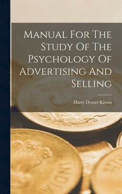 Harry Dexter Kitson - Manual For The Study Of The Psychology Of Advertising And Selling, Inbunden