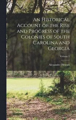 Alexander Hewatt - Historical Account of the Rise and Progress of the Colonies of South Carolina and Georgia; Volume 1, Inbunden. Tillgänglighet: Lägg i varukorg