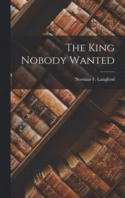 Norman F Langford - King Nobody Wanted, Inbunden. Tillgänglighet: Lägg i varukorg