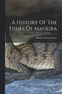 History Of The Fishes Of Madeira
