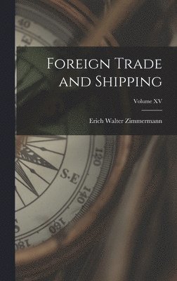 Erich Walter Zimmermann - Foreign Trade and Shipping; Volume XV, Inbunden. Tillgänglighet: Lägg i varukorg