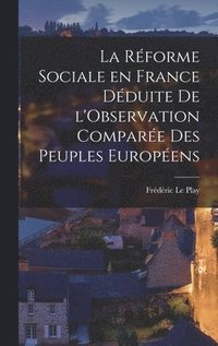 La Rforme Sociale en France Dduite de l'Observation Compare des Peuples Europens