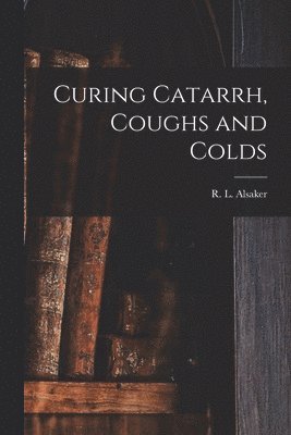 R L Alsaker - Curing Catarrh, Coughs and Colds, Häftad. Tillgänglighet: Lägg i varukorg
