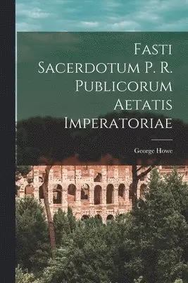George Howe - Fasti Sacerdotum P. R. Publicorum Aetatis Imperatoriae, Häftad. Tillgänglighet: Lägg i varukorg