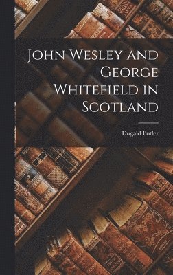 Dugald Butler - John Wesley and George Whitefield in Scotland, Inbunden