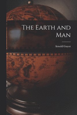 Arnold Guyot - Earth and Man, Häftad. Tillgänglighet: Lägg i varukorg