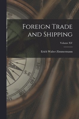 Foreign Trade and Shipping; Volume XV