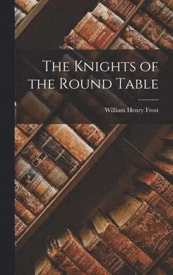 William Henry Frost - Knights of the Round Table, Inbunden. Tillgänglighet: Lägg i varukorg