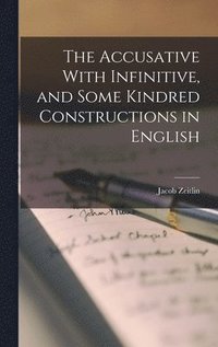 Accusative With Infinitive, and Some Kindred Constructions in English