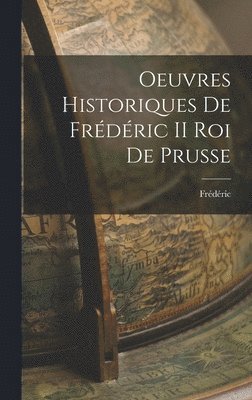 Frédéric - Oeuvres Historiques de Frédéric II roi de Prusse, Inbunden