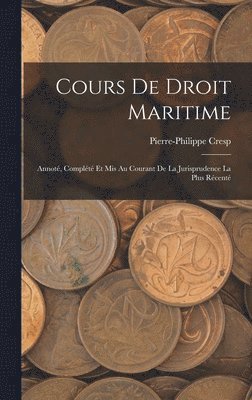 Pierre-Philippe Cresp - Cours de Droit Maritime, Inbunden. Tillgänglighet: Lägg i varukorg