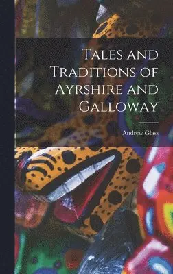 Andrew Glass - Tales and Traditions of Ayrshire and Galloway, Inbunden. Tillgänglighet: Lägg i varukorg