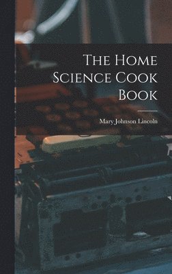 Mary Johnson Lincoln - Home Science Cook Book, Inbunden. Tillgänglighet: Lägg i varukorg