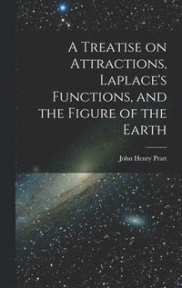 A Treatise on Attractions, Laplace's Functions, and the Figure of the Earth