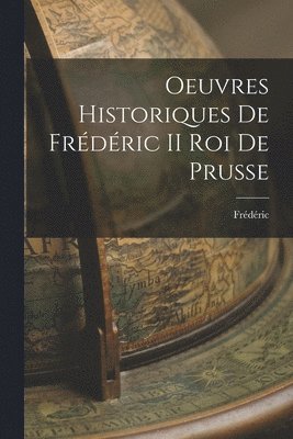 Frédéric - Oeuvres Historiques de Frédéric II roi de Prusse, Häftad