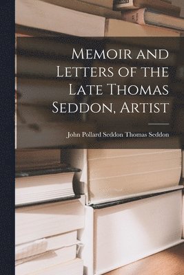 John Pollard Seddon Thomas Seddon - Memoir and Letters of the Late Thomas Seddon, Artist, Häftad