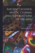 Ancient Legends, Mystic Charms, and Superstitions of Ireland; Volume I