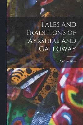 Andrew Glass - Tales and Traditions of Ayrshire and Galloway, Häftad. Tillgänglighet: Lägg i varukorg