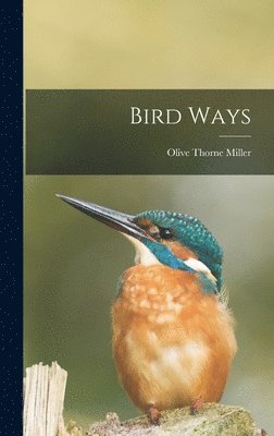 Olive Thorne Miller - Bird Ways, Inbunden