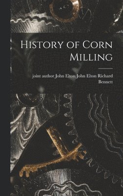 John Elton John Elton Bennett - History of Corn Milling, Inbunden