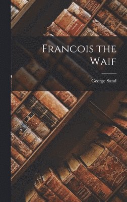 George Sand - Francois the Waif, Inbunden