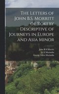 The Letters of John B.S. Morritt of Rokeby Descriptive of Journeys in Europe and Asia Minor