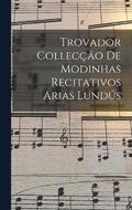 Trovador Colleccao de Modinhas Recitativos Arias Lundus
